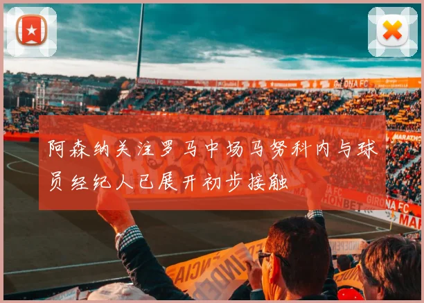 阿森纳关注罗马中场马努科内与球员经纪人已展开初步接触